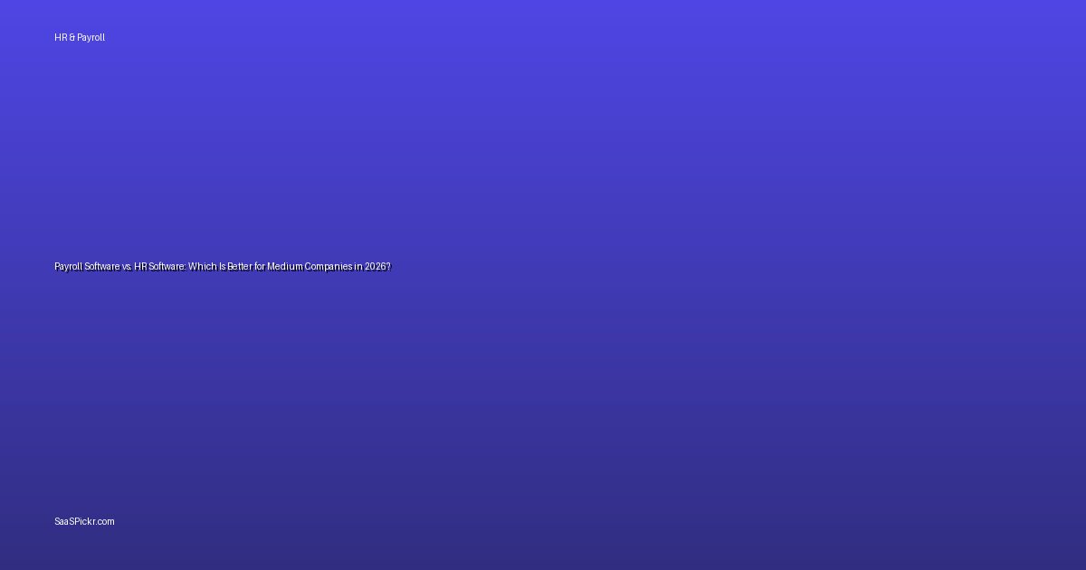 Payroll Software vs. HR Software: Which Is Better for Medium Companies in 2026?