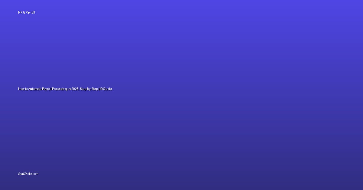 How to Automate Payroll Processing in 2025: Step-by-Step HR Guide